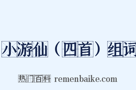 小游仙（四首）组词是什么意思的图片